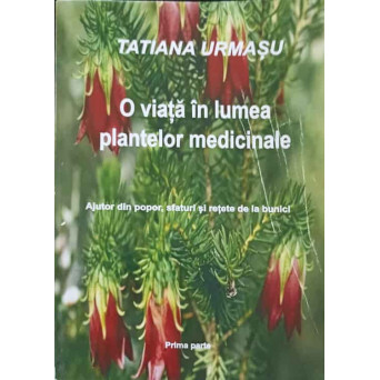 O VIATA IN LUMEA PLANTELOR MEDICINALE, PRIMA PARTE