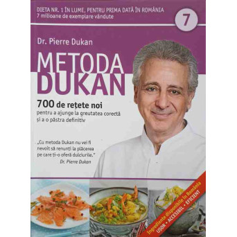 METODA DUKAN VOL.7 700 DE RETETE NOI PENTRU A AJUNGE LA GREUTATEA CORECTA SI A O PASTRA DEFINITIV