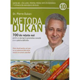 METODA DUKAN VOL.10 700 DE RETETE NOI PENTRU A AJUNGE LA GREUTATEA CORECTA SI A O PASTRA DEFINITIV