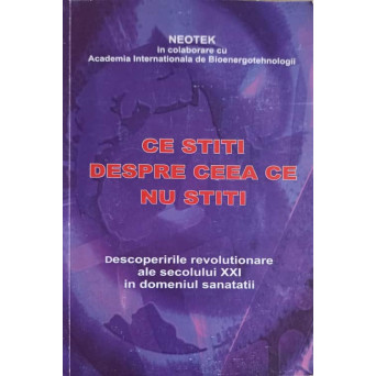 CE STITI DESPRE CEEA CE NU STITI. DESCOPERIRILE REVOLUTIONARE ALE SECOLULUI XXI IN DOMENIUL SANATATII