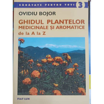 GHIDUL PLANTELOR MEDICINALE SI AROMATICE DE LA A LA Z