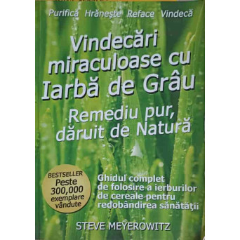 VINDECARI MIRACULOASE CU IARBA DE GRAU. REMEDIU PUR, DARUIT DE NATURA