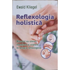 REFLEXOLOGIA HOLISTICA. MASAJUL CU ULEIURI ESENTIALE SI CRISTALE IN TERAPIA REFLEXOGENA