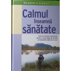 CALMUL INSEAMNA SANATATE. SUTE DE METODE INGENIOASE PENTRU A VA PROTEJA DE STRESUL SI TENSIUNILE VIETII DE ZI CU ZI