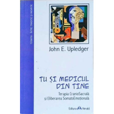 TU SI MEDICUL DIN TINE. TERAPIA CRANIOSACRALA SI ELIBERAREA SOMATOEMOTIONALA