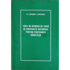 1001 REMEDII DE CASA SI PREPARATE NATURALE PENTRU PASTRAREA SANATATII