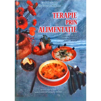 TERAPIE PRIN ALIMENTATIE. CARTE DE BUCATE A CENTRULUI DE SANATATE EDEN - BREAZA
