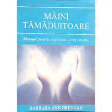 MAINI TAMADUITOARE. MANUAL PENTRU STUDIEREA AUREI UMANE
