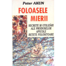 FOLOASELE MIERII. SECRETE SI UTILIZARI ALE PRODUSELOR APICOLE. RETETE FOLOSITOARE