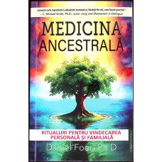 MEDICINA ANCESTRALA. RITUALURI PENTRU VINDECAREA PERSONALA SI FAMILIALA