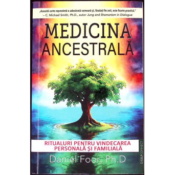MEDICINA ANCESTRALA. RITUALURI PENTRU VINDECAREA PERSONALA SI FAMILIALA