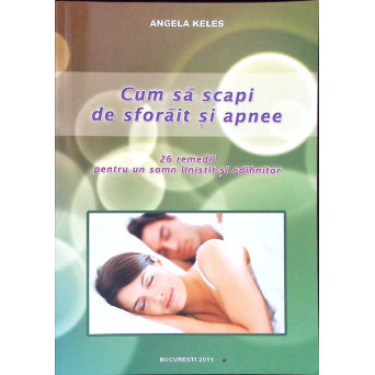 CUM SA SCAPI DE SFORAIT SI APNEE. 26 REMEDII PENTRU UN SOMN LINISTIT SI ODIHNITOR