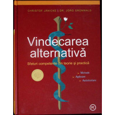 VINDECARE ALTERNATIVA. SFATURI COMPETENTE DIN TEORIE SI PRACTICA