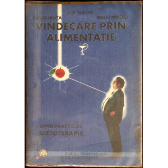VINDECARE PRIN ALIMENTATIE. GHID PRACTIC DE DIETOTERAPIE