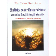 SANATATEA NOASTRA INAINTE DE TOATE. CELE MAI NOI DIRECTII IN TERAPIILE ALTERNATIVE SANATATEA NOASTRA INAINTE DE TOATE. CELE MAI NOI DIRECTII IN TERAPIILE ALTERNATIVE