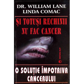 SI TOTUSI RECHINII NU FAC CANCER. O SOLUTIE IMPOTRIVA CANCERULUI