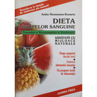 DIETA GRUPELOR SANGUINE. PREVENIRE. RECUNOASTERE. VINDECARE. SANATATE CU MIJLOACE NATURALE