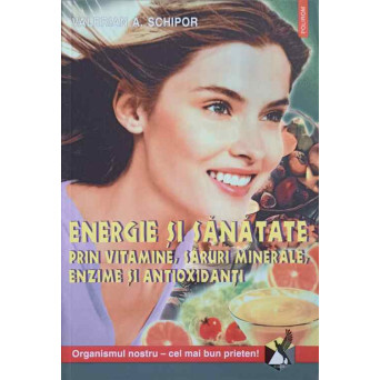 ENERGIE SI SANATATE PRIN VITAMINE, SARURI MINERALE, ENZIME SI ANTIOXIDANTI