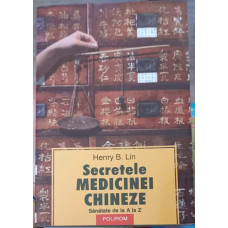 SECRETELE MEDICINEI CHINEZE. SANATATE DE LA A LA Z