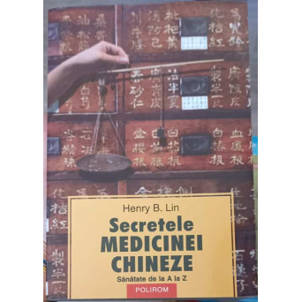 SECRETELE MEDICINEI CHINEZE. SANATATE DE LA A LA Z