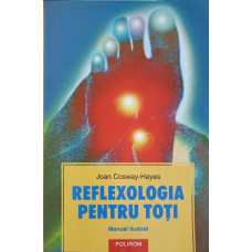 REFLEXOLOGIE PENTRU TOTI. MANUAL ILUSTRAT