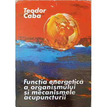FUNCTIA ENERGETICA A ORGANISMULUI SI MECANISMELE ACUPUNCTURII