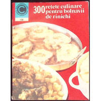 300 DE RETETE CULINARE PENTRU BOLNAVII DE RINICHI