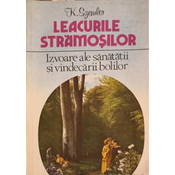 LEACURILE STRAMOSILOR. IZVOARE ALE SANATATII SI VINDECARII BOLILOR