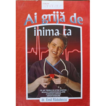 AI GRIJA DE INIMA TA. CE AR TREBUI SA STIM DESPRE: BOLILE CARDIOVASCULARE, ATEROSCLEROZA, HIPERTENSIUNE