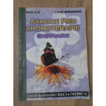 ARMONIE PRIN AROMOTERAPIE. GHID PRACTIC