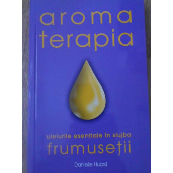 AROMATERAPIA. ULEIURILE ESENTIALE IN SLUJBA FRUMUSETII