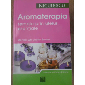 AROMOTERAPIA. TERAPIE PRIN ULEIURI ESENTIALE