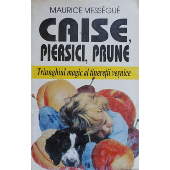 CAISE, PIERSICI, PRUNE. TRIUNGHIUL MAGIC AL TINERETII VESNICE