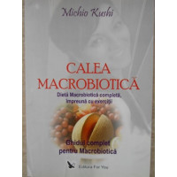 CALEA MACROBIOTICA - DIETA MACROBIOTICA COMPLETA, IMPREUNA CU EXERCITII