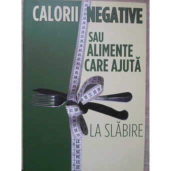 CALORII NEGATIVE SAU ALIMENTE CARE AJUTA LA SLABIRE