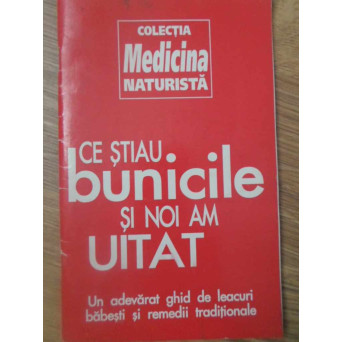CE STIAU BUNICILE SI NOI AM UITAT. UN ADEVARAT GHID DE LEACURI BABESTI SI REMEDII TRADITIONALE