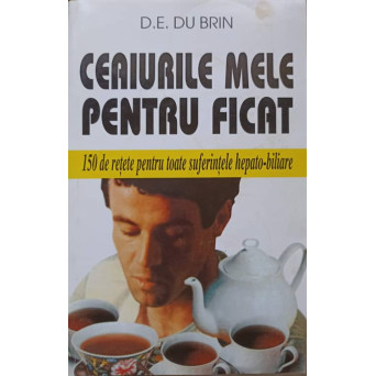 CEAIURILE MELE PENTRU FICAT. 150 DE RETETE PENTRU TOATE SUFERINTELE HEPATO-BILIARE