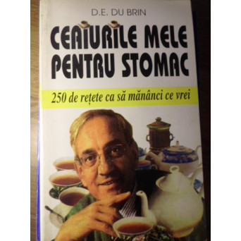 CEAIURILE MELE PENTRU STOMAC. 250 DE RETETE CA SA MANANCI CE VREI