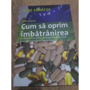 CUM SA OPRIM IMBATRANIREA. UN PLAN RADICAL PENTRU A RAMANE TANAR SI A FACE REVERSIBIL PROCESUL DE IM