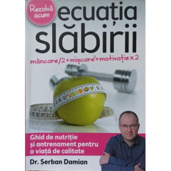 ECUATIA SLABIRII. GHID DE NUTRITIE SI ANTRENAMENT PENTRU O VIATA DE CALITATE