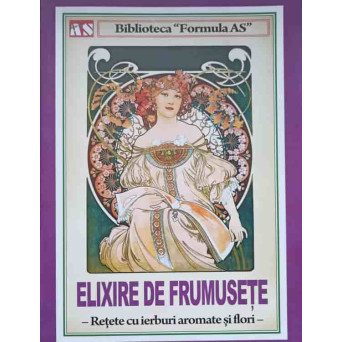 ELIXIRE DE FRUMUSETE. RETETE CU IERBURI AROMATE SI FLORI