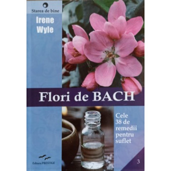 FLORI DE BACH. CELE 38 DE REMEDII PENTRU SUFLET