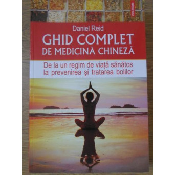 GHID COMPLET DE MEDICINA CHINEZA. DE LA UN REGIM DE VIATA SANATOS LA PREVENIREA SI TRATAREA BOLILOR