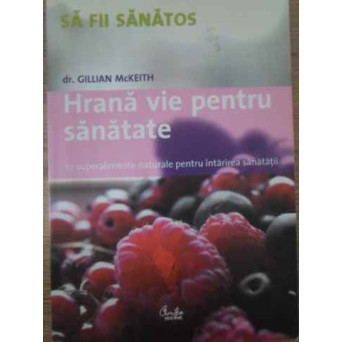 HRANA VIE PENTRU SANATATE 12 SUPERALIMENTE NATURALE PENTRU INTARIREA SANATATII