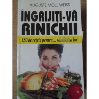 INGRIJITI-VA RINICHII. 150 DE RETETE PENTRU... SANATATEA LOR