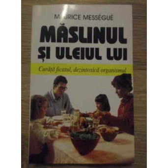 MASLINUL SI ULEIUL LUI CURATA FICATUL, DEZINTOXICA ORGANISMUL