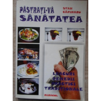 PASTRATI-VA SANATATEA. LEACURI, REMEDII, PRACTICI TRADITIONALE