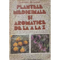 PLANTELE MEDICINALE SI AROMATICE DE LA A LA Z PLANTELE MEDICINALE SI AROMATICE DE LA A LA Z