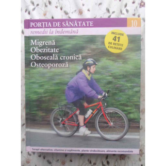 PORTIA DE SANATATE VOL.10 MIGRENA, OBEZITATE, OBOSEALA CRONICA, OSTEOPOROZA