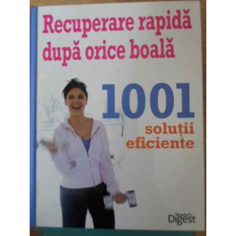 RECUPERARE RAPIDA DUPA ORICE BOALA. 1001 SOLUTII EFICIENTE